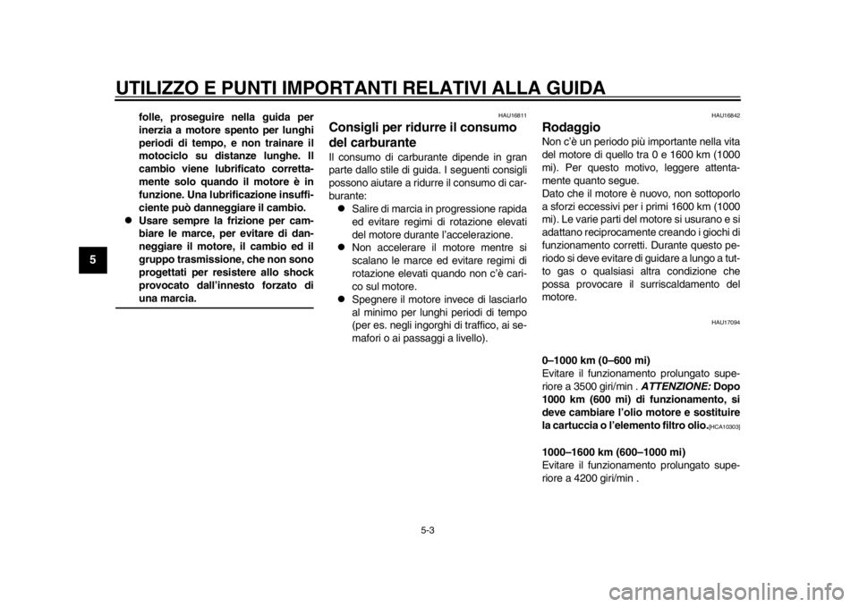 YAMAHA SR400 2014  Manuale duso (in Italian) UTILIZZO E PUNTI IMPORTANTI RELATIVI ALLA GUIDA
5-3
1
2
3
45
6
7
8
9
10
11
12
folle, proseguire nella guida per
inerzia a motore spento per lunghi
periodi di tempo, e non trainare il
motociclo su dist