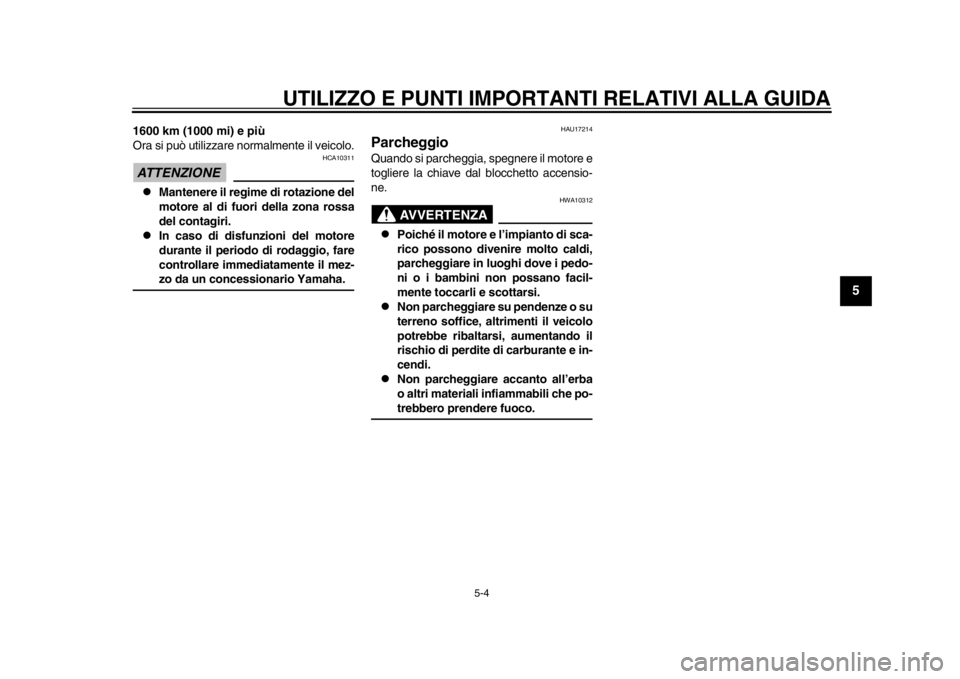YAMAHA SR400 2014  Manuale duso (in Italian) UTILIZZO E PUNTI IMPORTANTI RELATIVI ALLA GUIDA
5-4
1
2
3
456
7
8
9
10
11
12
1600 km (1000 mi) e più
Ora si può utilizzare normalmente il veicolo.ATTENZIONE
HCA10311

Mantenere il regime di rotaz