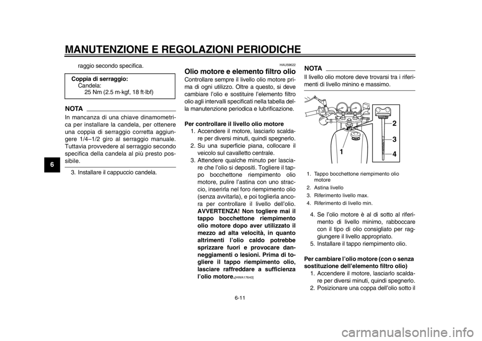 YAMAHA SR400 2014  Manuale duso (in Italian) MANUTENZIONE E REGOLAZIONI PERIODICHE
6-11
1
2
3
4
56
7
8
9
10
11
12
raggio secondo specifica.
NOTAIn mancanza di una chiave dinamometri-
ca per installare la candela, per ottenere
una coppia di serra
