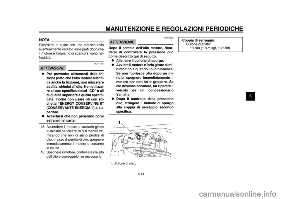 YAMAHA SR400 2014  Manuale duso (in Italian) MANUTENZIONE E REGOLAZIONI PERIODICHE
6-14
1
2
3
4
567
8
9
10
11
12
NOTARicordarsi di pulire con uno straccio l’olio
eventualmente versato sulle parti dopo che
il motore e l’impianto di scarico si