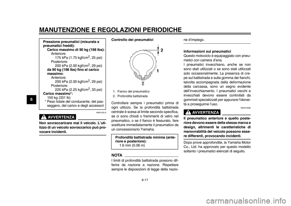 YAMAHA SR400 2014  Manuale duso (in Italian) MANUTENZIONE E REGOLAZIONI PERIODICHE
6-17
1
2
3
4
56
7
8
9
10
11
12
AVVERTENZA
HWA10512
Non sovraccaricare mai il veicolo. L’uti-
lizzo di un veicolo sovraccarico può pro-vocare incidenti. Control