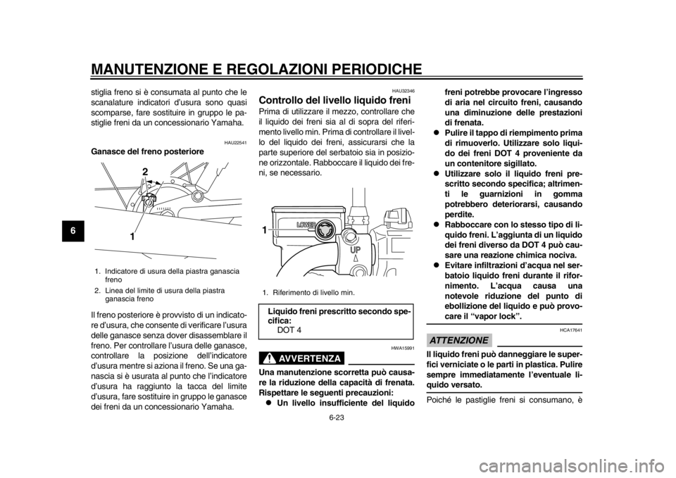 YAMAHA SR400 2014  Manuale duso (in Italian) MANUTENZIONE E REGOLAZIONI PERIODICHE
6-23
1
2
3
4
56
7
8
9
10
11
12
stiglia freno si è consumata al punto che le
scanalature indicatori  d’usura sono quasi
scomparse, fare sostitui re in gruppo le