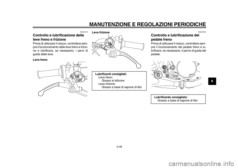 YAMAHA SR400 2014 Manuale duso (in Italian) MANUTENZIONE E REGOLAZIONI PERIODICHE
6-28
1
2
3
4
567
8
9
10
11
12
HAU23144
Controllo e lubrificazione delle
leve freno e frizionePrima di utilizzare il mezzo, controllare sem-
pre il funzionamento YAMAHA SR400 2014 Manuale duso (in Italian) MANUTENZIONE E REGOLAZIONI PERIODICHE
6-28
1
2
3
4
567
8
9
10
11
12
HAU23144
Controllo e lubrificazione delle
leve freno e frizionePrima di utilizzare il mezzo, controllare sem-
pre il funzionamento