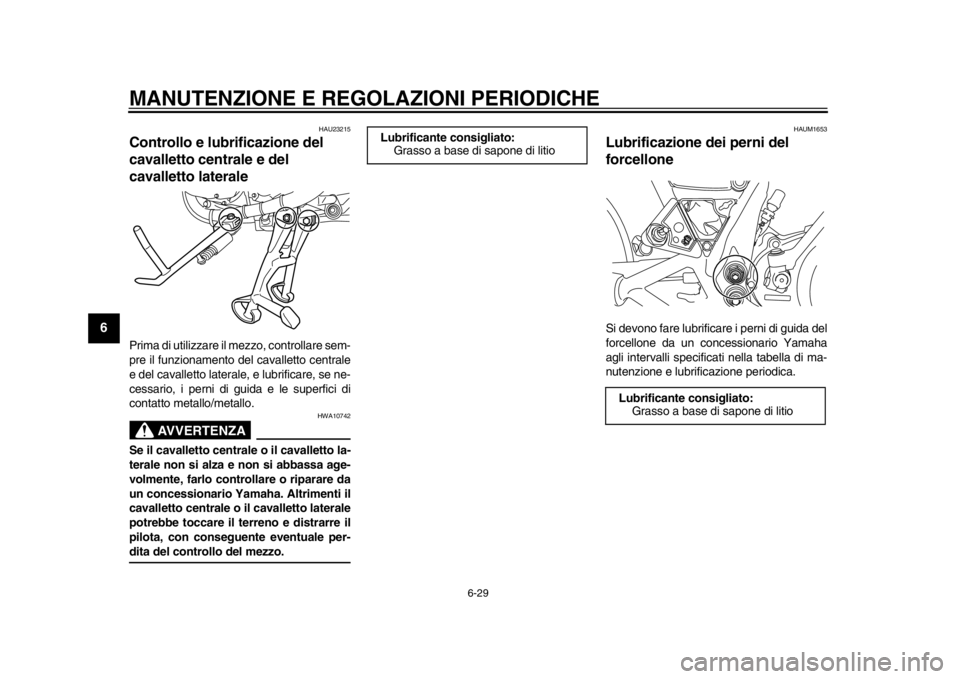 YAMAHA SR400 2014 Manuale duso (in Italian) MANUTENZIONE E REGOLAZIONI PERIODICHE
6-29
1
2
3
4
56
7
8
9
10
11
12
HAU23215
Controllo e lubrificazione del
cavalletto centrale e del
cavalletto lateralePrima di utilizzare il mezzo, controllare s YAMAHA SR400 2014 Manuale duso (in Italian) MANUTENZIONE E REGOLAZIONI PERIODICHE
6-29
1
2
3
4
56
7
8
9
10
11
12
HAU23215
Controllo e lubrificazione del
cavalletto centrale e del
cavalletto lateralePrima di utilizzare il mezzo, controllare s