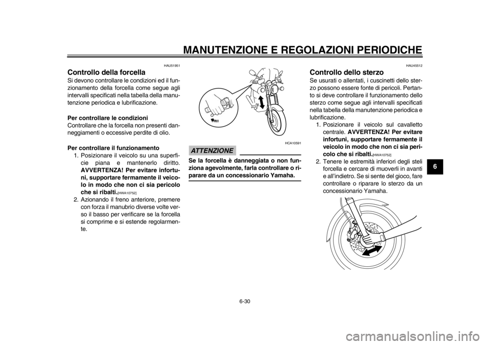 YAMAHA SR400 2014 Manuale duso (in Italian) MANUTENZIONE E REGOLAZIONI PERIODICHE
6-30
1
2
3
4
567
8
9
10
11
12
HAU51951
Controllo della forcellaSi devono controllare le condizioni ed il fun-
zionamento della forcella come segue agli
intervalli YAMAHA SR400 2014 Manuale duso (in Italian) MANUTENZIONE E REGOLAZIONI PERIODICHE
6-30
1
2
3
4
567
8
9
10
11
12
HAU51951
Controllo della forcellaSi devono controllare le condizioni ed il fun-
zionamento della forcella come segue agli
intervalli