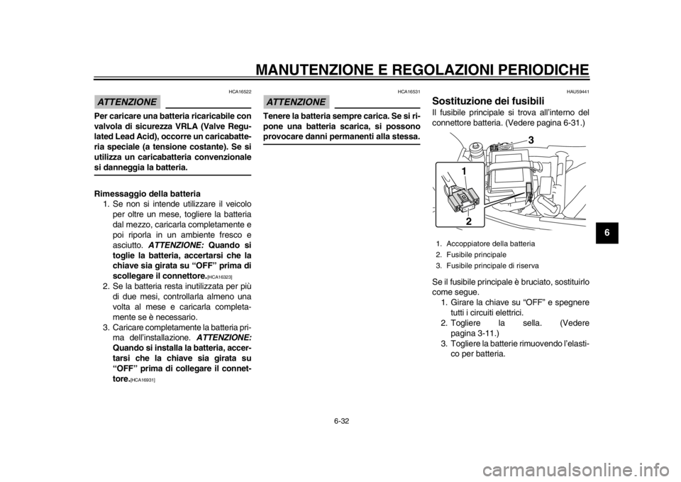 YAMAHA SR400 2014 Manuale duso (in Italian) MANUTENZIONE E REGOLAZIONI PERIODICHE
6-32
1
2
3
4
567
8
9
10
11
12
ATTENZIONE
HCA16522
Per caricare una batteria ricaricabile con
valvola di sicurezza VRLA (Valve Regu-
lated Lead Acid), occorre un c YAMAHA SR400 2014 Manuale duso (in Italian) MANUTENZIONE E REGOLAZIONI PERIODICHE
6-32
1
2
3
4
567
8
9
10
11
12
ATTENZIONE
HCA16522
Per caricare una batteria ricaricabile con
valvola di sicurezza VRLA (Valve Regu-
lated Lead Acid), occorre un c