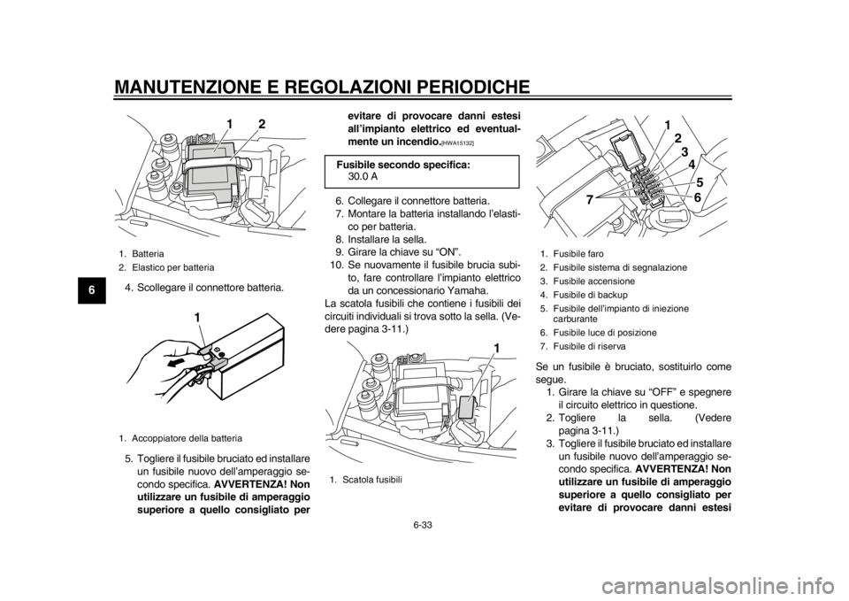 YAMAHA SR400 2014 Manuale duso (in Italian) MANUTENZIONE E REGOLAZIONI PERIODICHE
6-33
1
2
3
4
56
7
8
9
10
11
12
4. Scollegare il connettore batteria.
5. Togliere il fusibile bruciato ed installare un fusibile nuovo dell’amperaggio se-
condo YAMAHA SR400 2014 Manuale duso (in Italian) MANUTENZIONE E REGOLAZIONI PERIODICHE
6-33
1
2
3
4
56
7
8
9
10
11
12
4. Scollegare il connettore batteria.
5. Togliere il fusibile bruciato ed installare un fusibile nuovo dell’amperaggio se-
condo