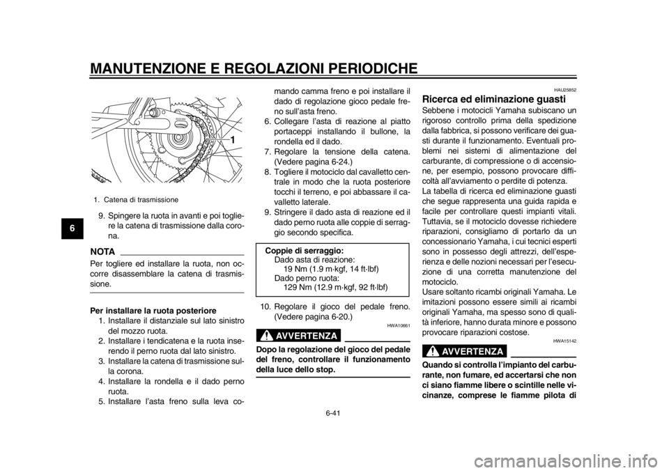 YAMAHA SR400 2014  Manuale duso (in Italian) MANUTENZIONE E REGOLAZIONI PERIODICHE
6-41
1
2
3
4
56
7
8
9
10
11
12
9. Spingere la ruota in avanti e poi toglie- re la catena di trasmissione dalla coro-
na.NOTAPer togliere ed installare la ruota, n