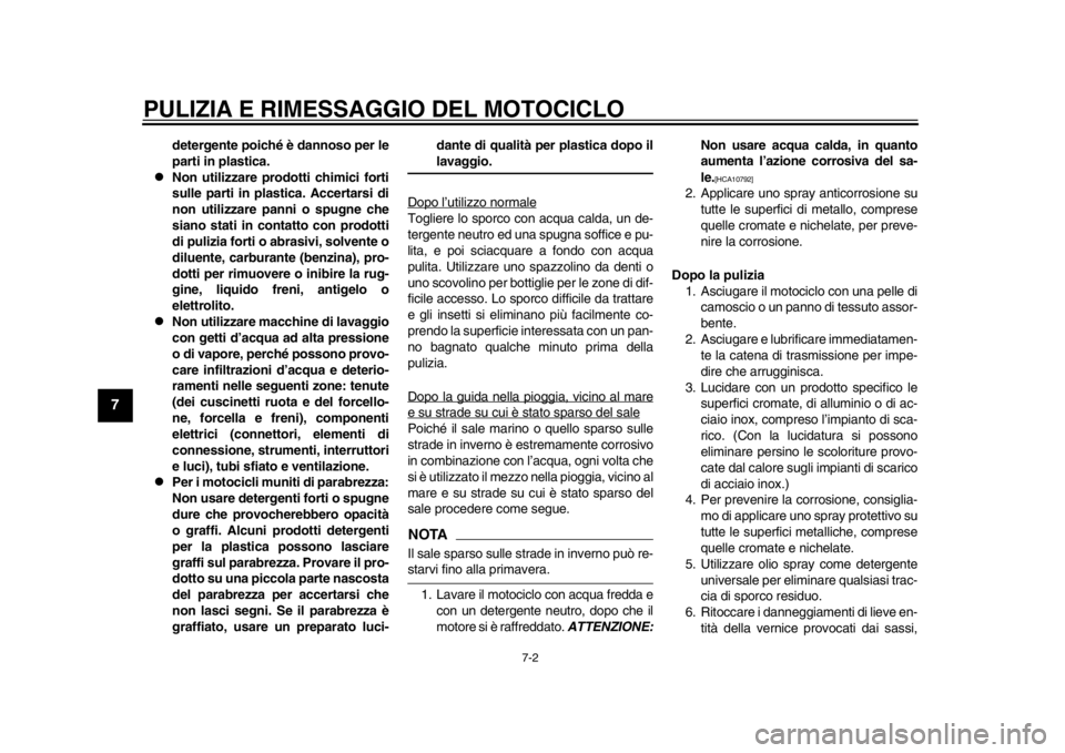 YAMAHA SR400 2014  Manuale duso (in Italian) PULIZIA E RIMESSAGGIO DEL MOTOCICLO
7-2
1
2
3
4
5
67
8
9
10
11
12
detergente poiché è dannoso per le
parti in plastica.

Non utilizzare prodotti chimici forti
sulle parti in plastica. Accertarsi 