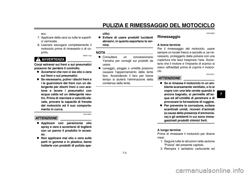 YAMAHA SR400 2014  Manuale duso (in Italian) PULIZIA E RIMESSAGGIO DEL MOTOCICLO
7-3
1
2
3
4
5
678
9
10
11
12
ecc.
7. Applicare della cera su tutte le superfi-
ci verniciate.
8. Lasciare asciugare completamente il motociclo prima di rimessarlo o