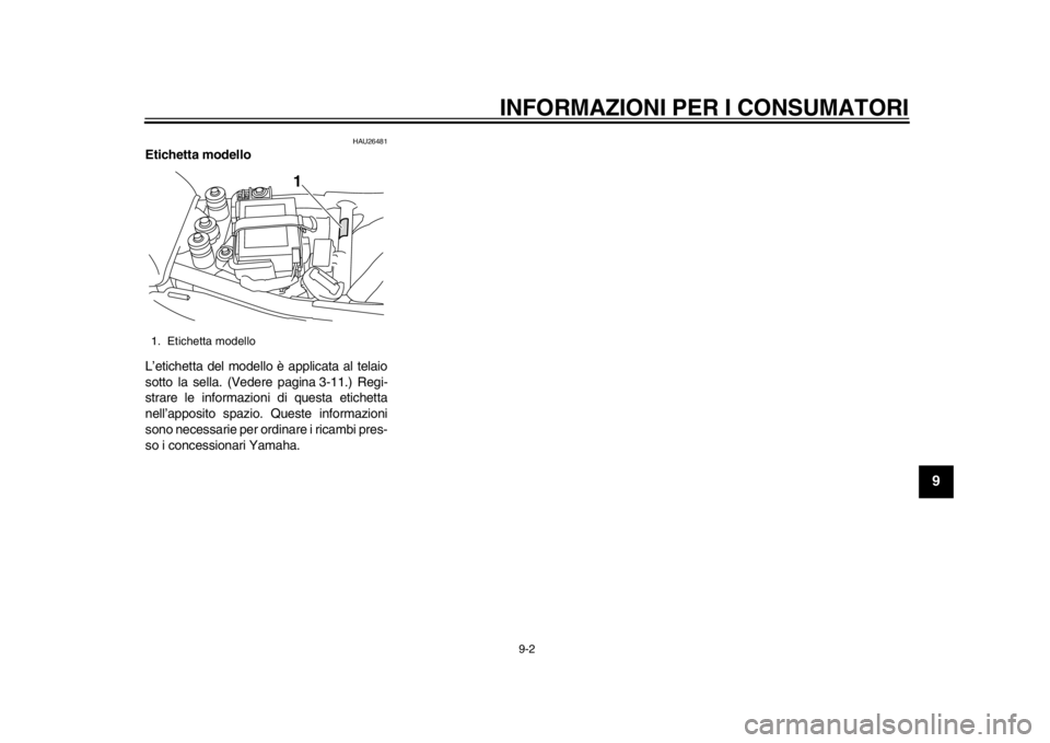 YAMAHA SR400 2014  Manuale duso (in Italian) INFORMAZIONI PER I CONSUMATORI
9-2
1
2
3
4
5
6
7
8910
11
12
HAU26481
Etichetta modello
L’etichetta del modello è applicata al telaio
sotto la sella. (Vedere pagina 3-11.) Regi-
strare le informazio