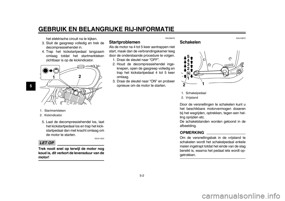 YAMAHA SR400 2014 Instructieboekje (in Dutch) GEBRUIK EN BELANGRIJKE RIJ-INFORMATIE
5-2
1
2
3
45
6
7
8
9
10
11
12
het elektrische circuit na te kijken.
3. Sluit de gasgreep volledig en trek de
decompressiehendel in.
4. Trap het kickstartpedaal la YAMAHA SR400 2014 Instructieboekje (in Dutch) GEBRUIK EN BELANGRIJKE RIJ-INFORMATIE
5-2
1
2
3
45
6
7
8
9
10
11
12
het elektrische circuit na te kijken.
3. Sluit de gasgreep volledig en trek de
decompressiehendel in.
4. Trap het kickstartpedaal la