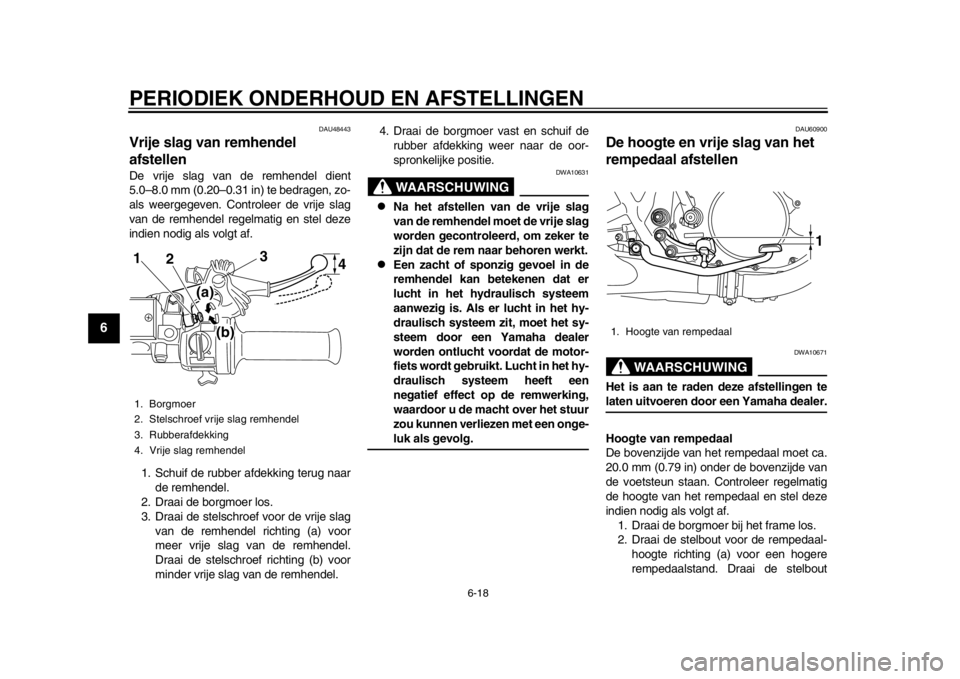 YAMAHA SR400 2014  Instructieboekje (in Dutch) PERIODIEK ONDERHOUD EN AFSTELLINGEN
6-18
1
2
3
4
56
7
8
9
10
11
12
DAU48443
Vrije slag van remhendel 
afstellenDe vrije slag van de remhendel dient
5.0–8.0 mm (0.20–0.31 in) te bedragen, zo-
als w