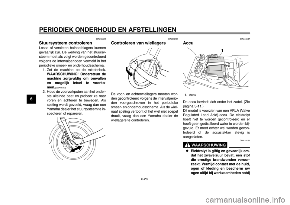 YAMAHA SR400 2014 Instructieboekje (in Dutch) PERIODIEK ONDERHOUD EN AFSTELLINGEN
6-28
1
2
3
4
56
7
8
9
10
11
12
DAU45512
Stuursysteem controlerenLosse of versleten balhoofdlagers kunnen
gevaarlijk zijn. De werking van het stuursy-
steem moet als YAMAHA SR400 2014 Instructieboekje (in Dutch) PERIODIEK ONDERHOUD EN AFSTELLINGEN
6-28
1
2
3
4
56
7
8
9
10
11
12
DAU45512
Stuursysteem controlerenLosse of versleten balhoofdlagers kunnen
gevaarlijk zijn. De werking van het stuursy-
steem moet als