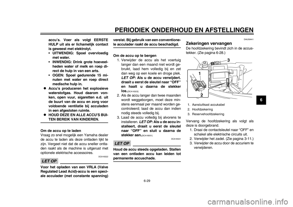 YAMAHA SR400 2014 Instructieboekje (in Dutch) PERIODIEK ONDERHOUD EN AFSTELLINGEN
6-29
1
2
3
4
567
8
9
10
11
12
accu’s. Voer als volgt EERSTE
HULP uit als er lichamelijk contact
is geweest met elektrolyt.
UITWENDIG: Spoel overvloedig met water YAMAHA SR400 2014 Instructieboekje (in Dutch) PERIODIEK ONDERHOUD EN AFSTELLINGEN
6-29
1
2
3
4
567
8
9
10
11
12
accu’s. Voer als volgt EERSTE
HULP uit als er lichamelijk contact
is geweest met elektrolyt.
UITWENDIG: Spoel overvloedig met water