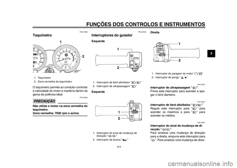 YAMAHA SR400 2014 Manual de utilização (in Portuguese) FUNÇÕES DOS CONTROLOS E INSTRUMENTOS
3-4
1
234
5
6
7
8
9
10
11
12
PAU11882
Taquímetro O taquímetro permite ao condutor controlar
a velocidade do motor e mantê-la dentro da
gama de potência ideal YAMAHA SR400 2014 Manual de utilização (in Portuguese) FUNÇÕES DOS CONTROLOS E INSTRUMENTOS
3-4
1
234
5
6
7
8
9
10
11
12
PAU11882
Taquímetro O taquímetro permite ao condutor controlar
a velocidade do motor e mantê-la dentro da
gama de potência ideal