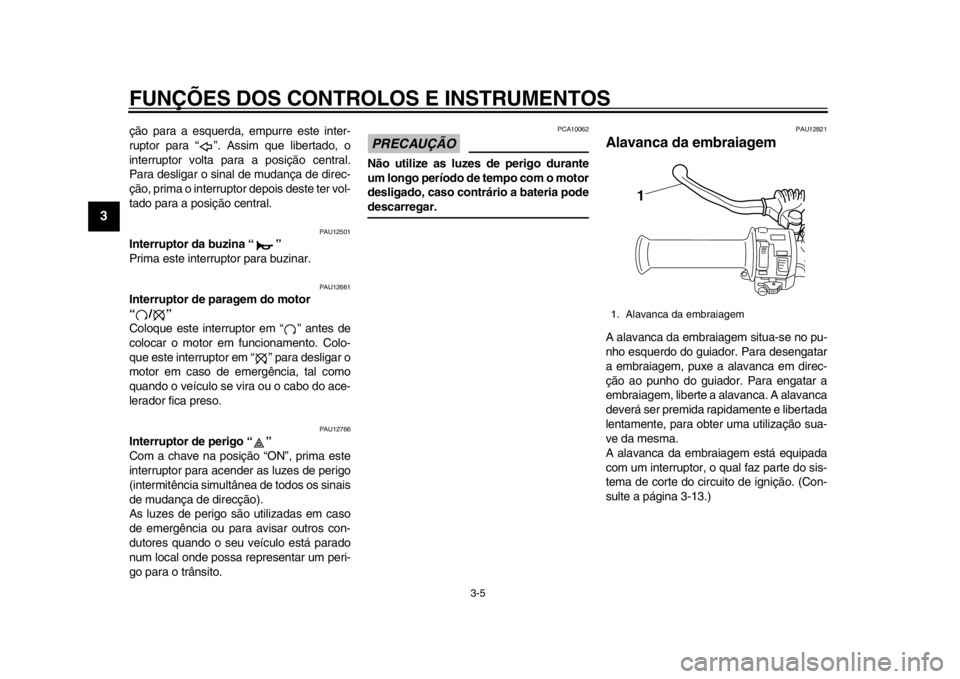 YAMAHA SR400 2014 Manual de utilização (in Portuguese) FUNÇÕES DOS CONTROLOS E INSTRUMENTOS
3-5
1
23
4
5
6
7
8
9
10
11
12
ção para a esquerda, empurre este inter-
ruptor para “ ”. Assim que libertado, o
interruptor volta para a posição central.
YAMAHA SR400 2014 Manual de utilização (in Portuguese) FUNÇÕES DOS CONTROLOS E INSTRUMENTOS
3-5
1
23
4
5
6
7
8
9
10
11
12
ção para a esquerda, empurre este inter-
ruptor para “ ”. Assim que libertado, o
interruptor volta para a posição central.