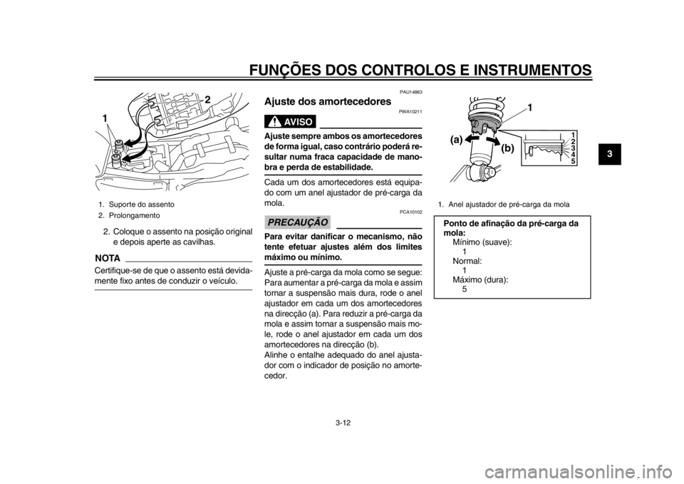 YAMAHA SR400 2014 Manual de utilização (in Portuguese) FUNÇÕES DOS CONTROLOS E INSTRUMENTOS
3-12
1
234
5
6
7
8
9
10
11
12
2. Coloque o assento na posição original e depois aperte as cavilhas.NOTACertifique-se de que o assento está devida-mente fixo a YAMAHA SR400 2014 Manual de utilização (in Portuguese) FUNÇÕES DOS CONTROLOS E INSTRUMENTOS
3-12
1
234
5
6
7
8
9
10
11
12
2. Coloque o assento na posição original e depois aperte as cavilhas.NOTACertifique-se de que o assento está devida-mente fixo a