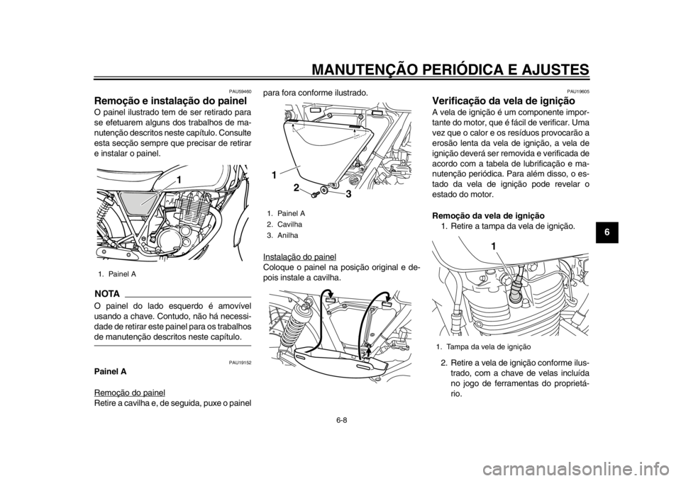 YAMAHA SR400 2014 Manual de utilização (in Portuguese) MANUTENÇÃO PERIÓDICA E AJUSTES
6-8
1
2
3
4
567
8
9
10
11
12
PAU59460
Remoção e instalação do painelO painel ilustrado tem de ser retirado para
se efetuarem alguns dos trabalhos de ma-
nutençã YAMAHA SR400 2014 Manual de utilização (in Portuguese) MANUTENÇÃO PERIÓDICA E AJUSTES
6-8
1
2
3
4
567
8
9
10
11
12
PAU59460
Remoção e instalação do painelO painel ilustrado tem de ser retirado para
se efetuarem alguns dos trabalhos de ma-
nutençã