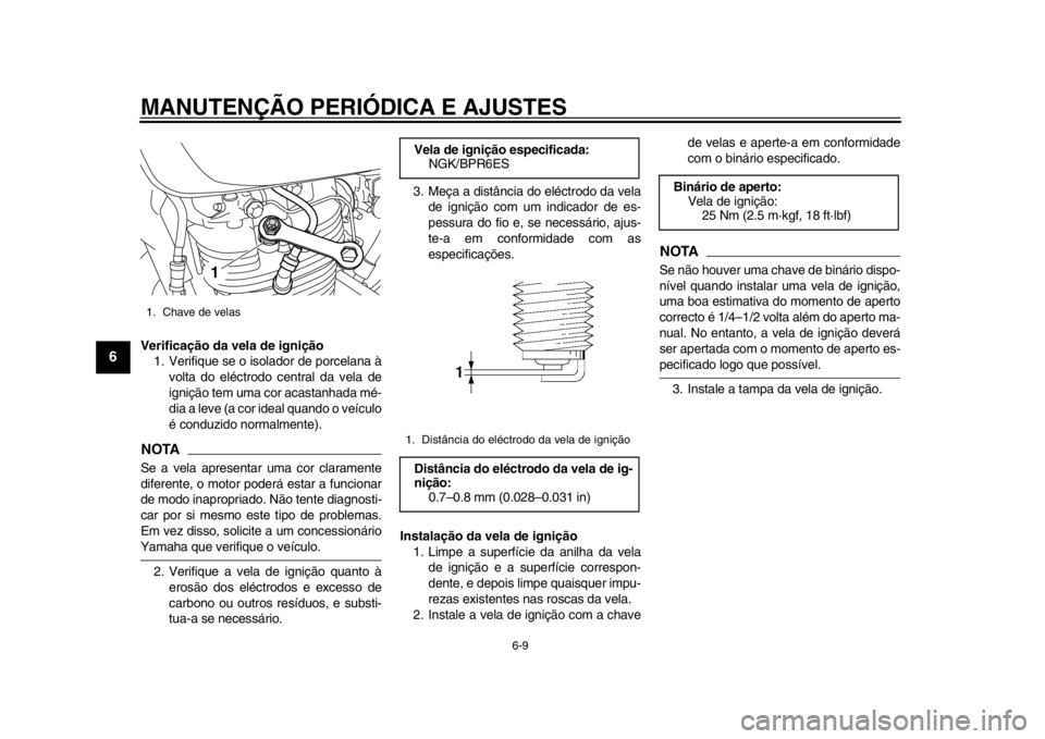 YAMAHA SR400 2014 Manual de utilização (in Portuguese) MANUTENÇÃO PERIÓDICA E AJUSTES
6-9
1
2
3
4
56
7
8
9
10
11
12
Verificação da vela de ignição 1. Verifique se o isolador de porcelana à volta do eléctrodo central da vela de
ignição tem uma c YAMAHA SR400 2014 Manual de utilização (in Portuguese) MANUTENÇÃO PERIÓDICA E AJUSTES
6-9
1
2
3
4
56
7
8
9
10
11
12
Verificação da vela de ignição 1. Verifique se o isolador de porcelana à volta do eléctrodo central da vela de
ignição tem uma c