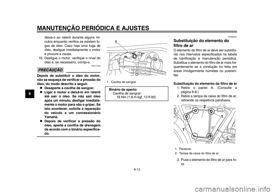 YAMAHA SR400 2014 Manual de utilização (in Portuguese) MANUTENÇÃO PERIÓDICA E AJUSTES
6-13
1
2
3
4
56
7
8
9
10
11
12
deixe-o ao ralenti durante alguns mi-
nutos enquanto verifica se existem fu-
gas de óleo. Caso haja uma fuga de
óleo, desligue imedia YAMAHA SR400 2014 Manual de utilização (in Portuguese) MANUTENÇÃO PERIÓDICA E AJUSTES
6-13
1
2
3
4
56
7
8
9
10
11
12
deixe-o ao ralenti durante alguns mi-
nutos enquanto verifica se existem fu-
gas de óleo. Caso haja uma fuga de
óleo, desligue imedia