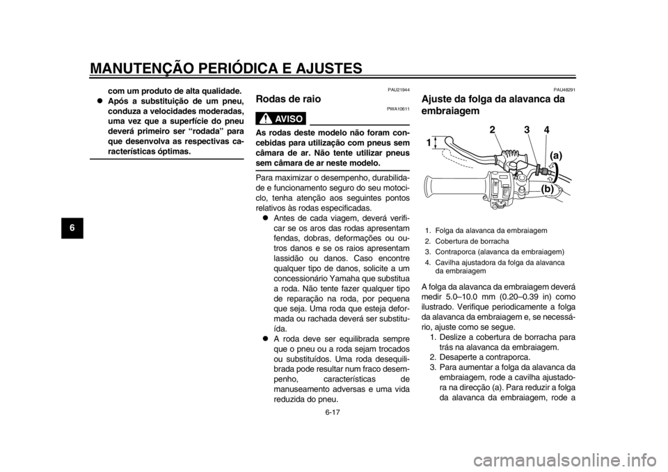 YAMAHA SR400 2014  Manual de utilização (in Portuguese) MANUTENÇÃO PERIÓDICA E AJUSTES
6-17
1
2
3
4
56
7
8
9
10
11
12
com um produto de alta qualidade.

Após a substituição de um pneu,
conduza a velocidades moderadas,
uma vez que a superfície do 