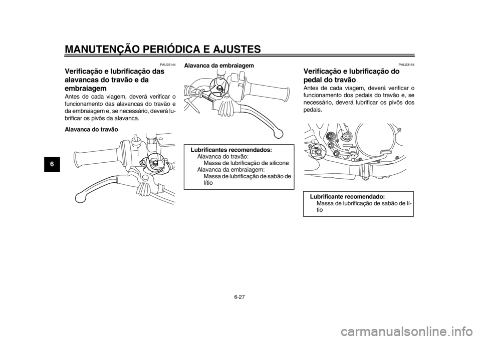 YAMAHA SR400 2014 Manual de utilização (in Portuguese) MANUTENÇÃO PERIÓDICA E AJUSTES
6-27
1
2
3
4
56
7
8
9
10
11
12
PAU23144
Verificação e lubrificação das
alavancas do travão e da
embraiagemAntes de cada viagem, deverá verificar o
funcionamen YAMAHA SR400 2014 Manual de utilização (in Portuguese) MANUTENÇÃO PERIÓDICA E AJUSTES
6-27
1
2
3
4
56
7
8
9
10
11
12
PAU23144
Verificação e lubrificação das
alavancas do travão e da
embraiagemAntes de cada viagem, deverá verificar o
funcionamen