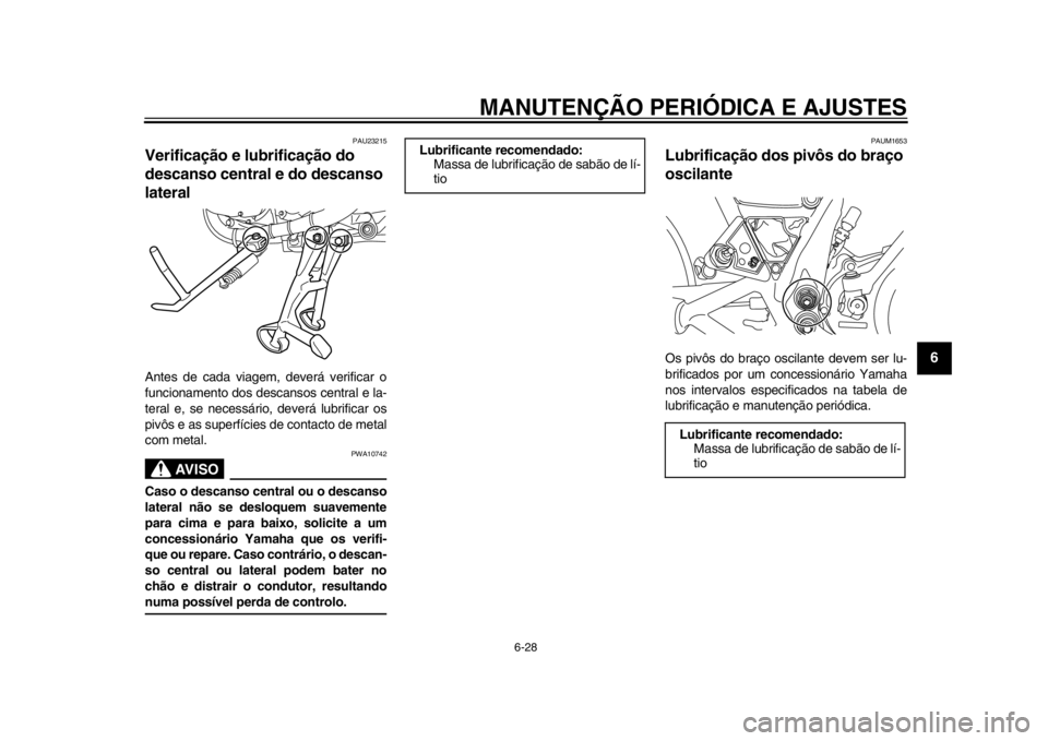 YAMAHA SR400 2014 Manual de utilização (in Portuguese) MANUTENÇÃO PERIÓDICA E AJUSTES
6-28
1
2
3
4
567
8
9
10
11
12
PAU23215
Verificação e lubrificação do
descanso central e do descanso
lateralAntes de cada viagem, deverá verificar o
funcionamen YAMAHA SR400 2014 Manual de utilização (in Portuguese) MANUTENÇÃO PERIÓDICA E AJUSTES
6-28
1
2
3
4
567
8
9
10
11
12
PAU23215
Verificação e lubrificação do
descanso central e do descanso
lateralAntes de cada viagem, deverá verificar o
funcionamen