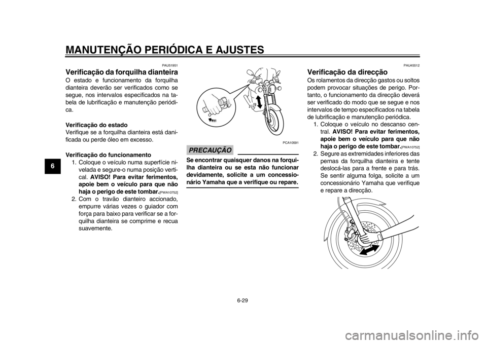 YAMAHA SR400 2014 Manual de utilização (in Portuguese) MANUTENÇÃO PERIÓDICA E AJUSTES
6-29
1
2
3
4
56
7
8
9
10
11
12
PAU51951
Verificação da forquilha dianteiraO estado e funcionamento da forquilha
dianteira deverão ser verificados como se
segue, no YAMAHA SR400 2014 Manual de utilização (in Portuguese) MANUTENÇÃO PERIÓDICA E AJUSTES
6-29
1
2
3
4
56
7
8
9
10
11
12
PAU51951
Verificação da forquilha dianteiraO estado e funcionamento da forquilha
dianteira deverão ser verificados como se
segue, no