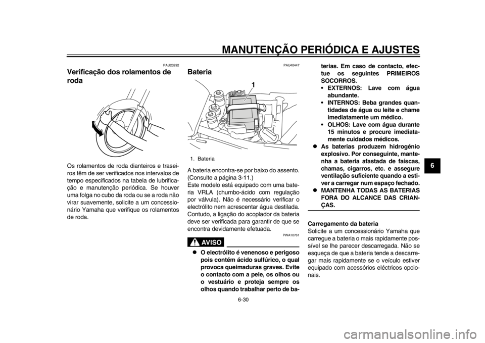 YAMAHA SR400 2014 Manual de utilização (in Portuguese) MANUTENÇÃO PERIÓDICA E AJUSTES
6-30
1
2
3
4
567
8
9
10
11
12
PAU23292
Verificação dos rolamentos de
rodaOs rolamentos de roda dianteiros e trasei-
ros têm de ser verificados nos intervalos de
t YAMAHA SR400 2014 Manual de utilização (in Portuguese) MANUTENÇÃO PERIÓDICA E AJUSTES
6-30
1
2
3
4
567
8
9
10
11
12
PAU23292
Verificação dos rolamentos de
rodaOs rolamentos de roda dianteiros e trasei-
ros têm de ser verificados nos intervalos de
t