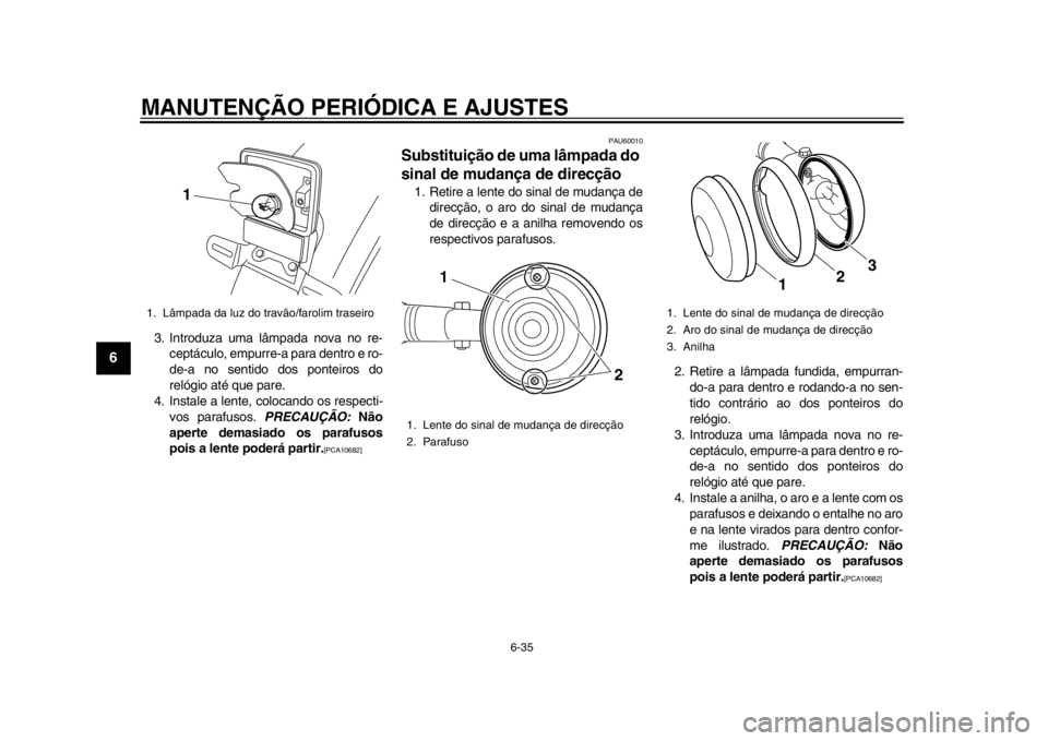 YAMAHA SR400 2014 Manual de utilização (in Portuguese) MANUTENÇÃO PERIÓDICA E AJUSTES
6-35
1
2
3
4
56
7
8
9
10
11
12
3. Introduza uma lâmpada nova no re- ceptáculo, empurre- a para dentro e ro-
de-a no sentido dos ponteiros do
relógio até que pare. YAMAHA SR400 2014 Manual de utilização (in Portuguese) MANUTENÇÃO PERIÓDICA E AJUSTES
6-35
1
2
3
4
56
7
8
9
10
11
12
3. Introduza uma lâmpada nova no re- ceptáculo, empurre- a para dentro e ro-
de-a no sentido dos ponteiros do
relógio até que pare.