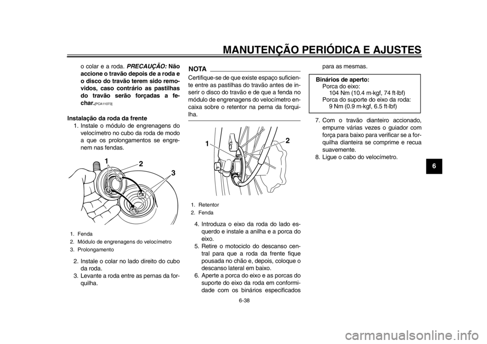YAMAHA SR400 2014 Manual de utilização (in Portuguese) MANUTENÇÃO PERIÓDICA E AJUSTES
6-38
1
2
3
4
567
8
9
10
11
12
o colar e a roda. PRECAUÇÃO: Não
accione o travão depois de a roda e
o disco do travão terem sido remo-
vidos, caso contrário as YAMAHA SR400 2014 Manual de utilização (in Portuguese) MANUTENÇÃO PERIÓDICA E AJUSTES
6-38
1
2
3
4
567
8
9
10
11
12
o colar e a roda. PRECAUÇÃO: Não
accione o travão depois de a roda e
o disco do travão terem sido remo-
vidos, caso contrário as