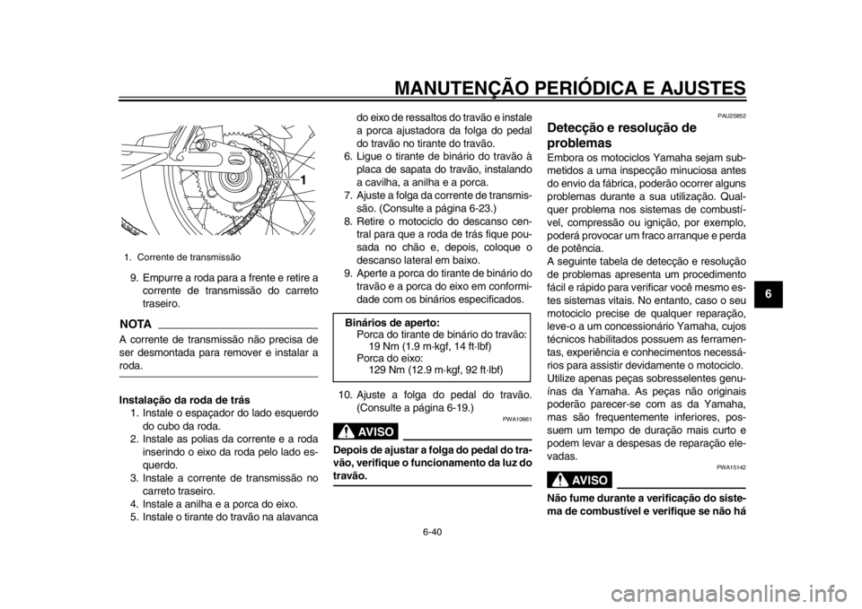 YAMAHA SR400 2014 Manual de utilização (in Portuguese) MANUTENÇÃO PERIÓDICA E AJUSTES
6-40
1
2
3
4
567
8
9
10
11
12
9. Empurre a roda para a frente e retire a corrente de transmissão do carreto
traseiro.NOTAA corrente de transmissão não precisa de
s YAMAHA SR400 2014 Manual de utilização (in Portuguese) MANUTENÇÃO PERIÓDICA E AJUSTES
6-40
1
2
3
4
567
8
9
10
11
12
9. Empurre a roda para a frente e retire a corrente de transmissão do carreto
traseiro.NOTAA corrente de transmissão não precisa de
s