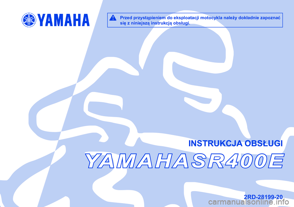 YAMAHA SR400 2013  Instrukcja obsługi (in Polish) !Przed przystąpieniem do eksploatacji motocykla należy dokładnie zapoznać 
się z niniejszą instrukcją obsługi.
INSTRUKCJA OBSŁUGI
YAMAHASR400E
2RD-28199-20 