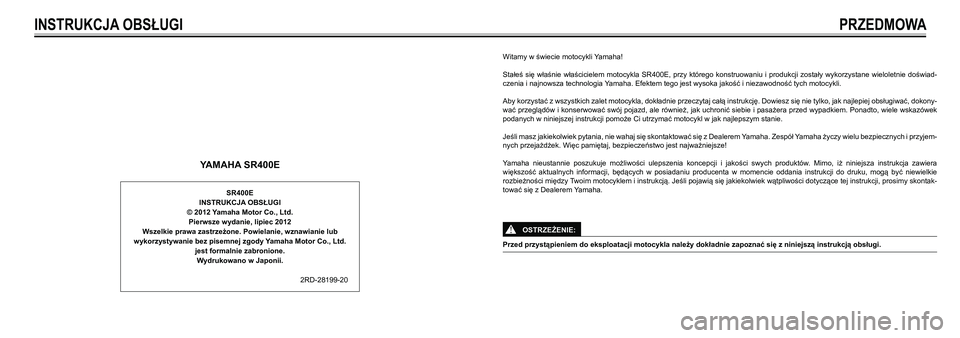 YAMAHA SR400 2013  Instrukcja obsługi (in Polish) SR400E
INSTRUKCJA OBSŁUGI
© 2012 Yamaha Motor Co., Ltd.
Pierwsze wydanie, lipiec 2012 
Wszelkie prawa zastrzeżone. Powielanie, wznawianie lub 
wykorzystywanie bez pisemnej zgody Yamaha Motor Co., L