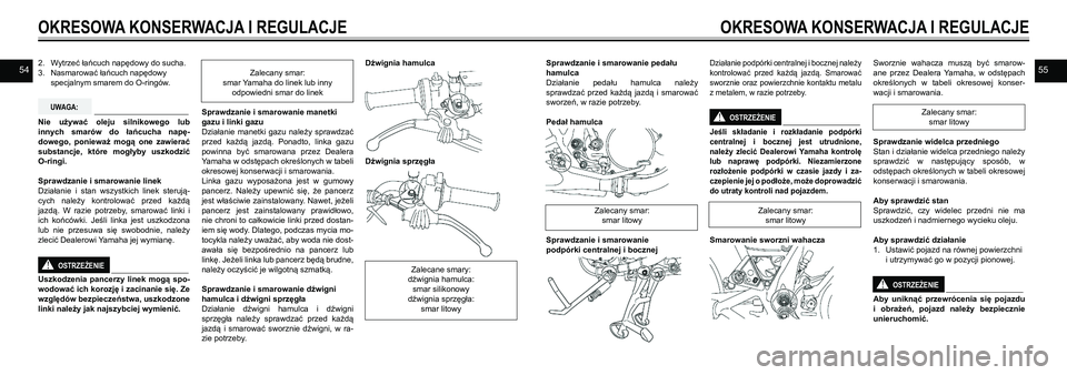 YAMAHA SR400 2013 Instrukcja obsługi (in Polish) 54552. Wytrzeć łańcuch napędowy do sucha.
3. Nasmarować łańcuch napędowy
specjalnym smarem do O-ringów.
Nie używać oleju silnikowego lub
innych smarów do łańcucha napę-
dowe YAMAHA SR400 2013 Instrukcja obsługi (in Polish) 54552. Wytrzeć łańcuch napędowy do sucha.
3. Nasmarować łańcuch napędowy
specjalnym smarem do O-ringów.
Nie używać oleju silnikowego lub
innych smarów do łańcucha napę-
dowe