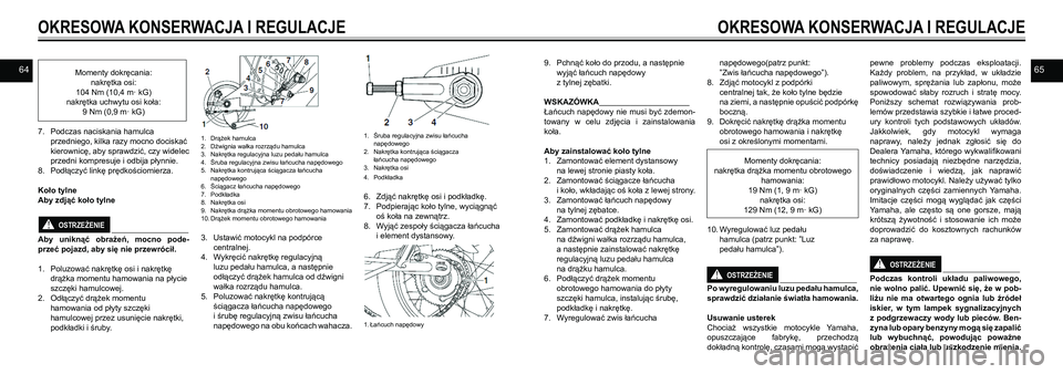 YAMAHA SR400 2013 Instrukcja obsługi (in Polish) 6465
Momenty dokręcania:
nakrętka osi:
104 Nm (10,4 m· kG)
nakrętka uchwytu osi koła:
9 Nm (0,9 m· kG)
7. Podczas naciskania hamulca
przedniego, kilka razy mocno dociskać
kierownicę, YAMAHA SR400 2013 Instrukcja obsługi (in Polish) 6465
Momenty dokręcania:
nakrętka osi:
104 Nm (10,4 m· kG)
nakrętka uchwytu osi koła:
9 Nm (0,9 m· kG)
7. Podczas naciskania hamulca
przedniego, kilka razy mocno dociskać
kierownicę,