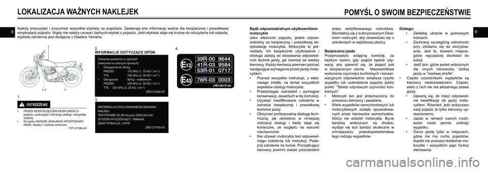 YAMAHA SR400 2013  Instrukcja obsługi (in Polish) 98
LOKALIZACJA WAŻNYCH NAKLEJEK
Należy  przeczytać  i  zrozumieć  wszystkie  etykiety  na  pojeździe.  Zawierają  one  informacje  ważne  dla  bezpiecznej  i  prawidłowej 
eksploatacji pojazdu