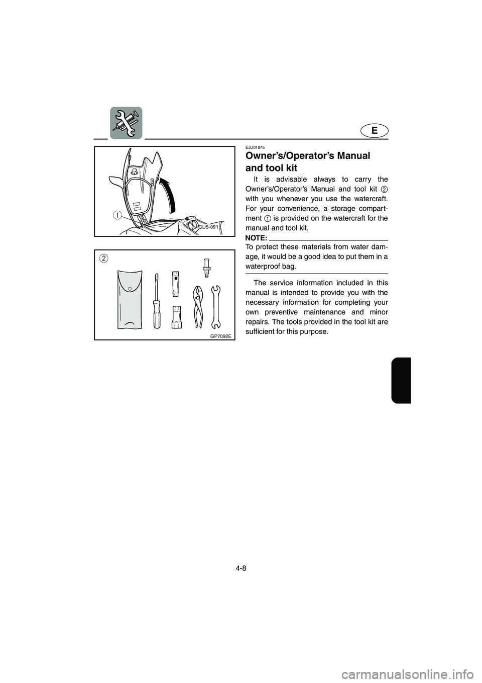 YAMAHA SUV 1200 2003  Owners Manual 4-8
E
EJU01875
Owner’s/Operator’s Manual 
and tool kit 
It is advisable always to carry the
Owner’s/Operator’s Manual and tool kit 2
with you whenever you use the watercraft.
For your convenie