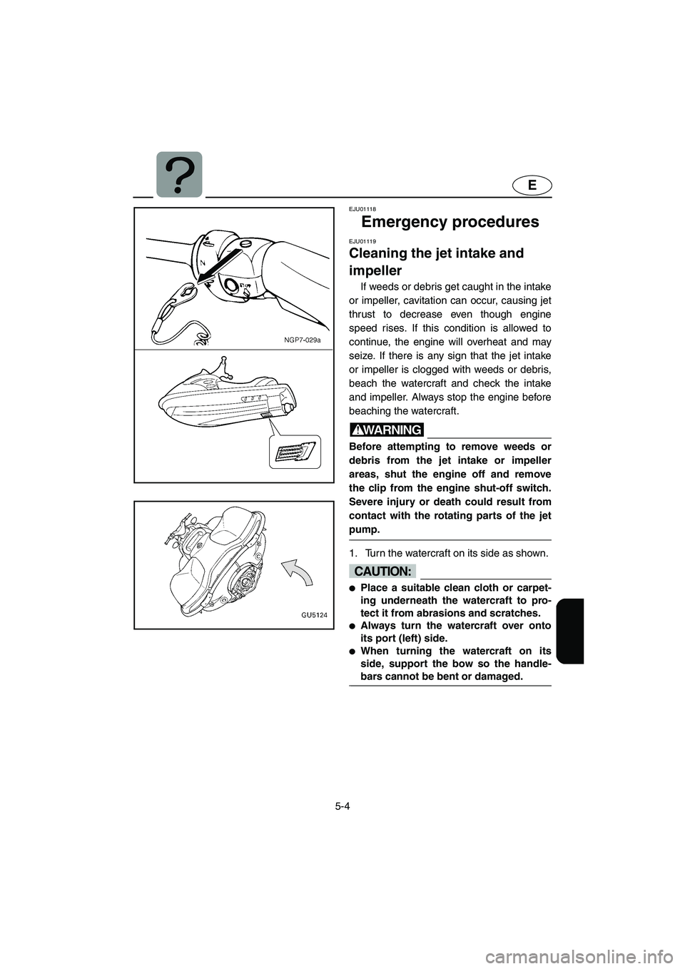 YAMAHA SUV 1200 2003 Owners Manual 5-4
E
EJU01118
Emergency procedures
EJU01119
Cleaning the jet intake and
impeller
If weeds or debris get caught in the intake
or impeller, cavitation can occur, causing jet
thrust to decrease ev YAMAHA SUV 1200 2003 Owners Manual 5-4
E
EJU01118
Emergency procedures
EJU01119
Cleaning the jet intake and
impeller
If weeds or debris get caught in the intake
or impeller, cavitation can occur, causing jet
thrust to decrease ev