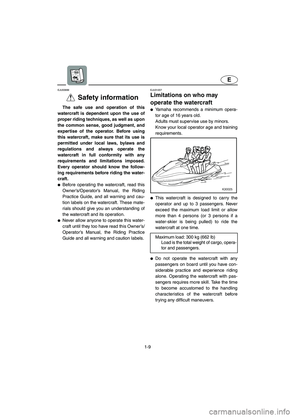 YAMAHA SUV 1200 2003 User Guide 1-9
E
EJU00999 
Safety information  
The safe use and operation of this
watercraft is dependent upon the use of
proper riding techniques, as well as upon
the common sense, good judgment, and
expertise