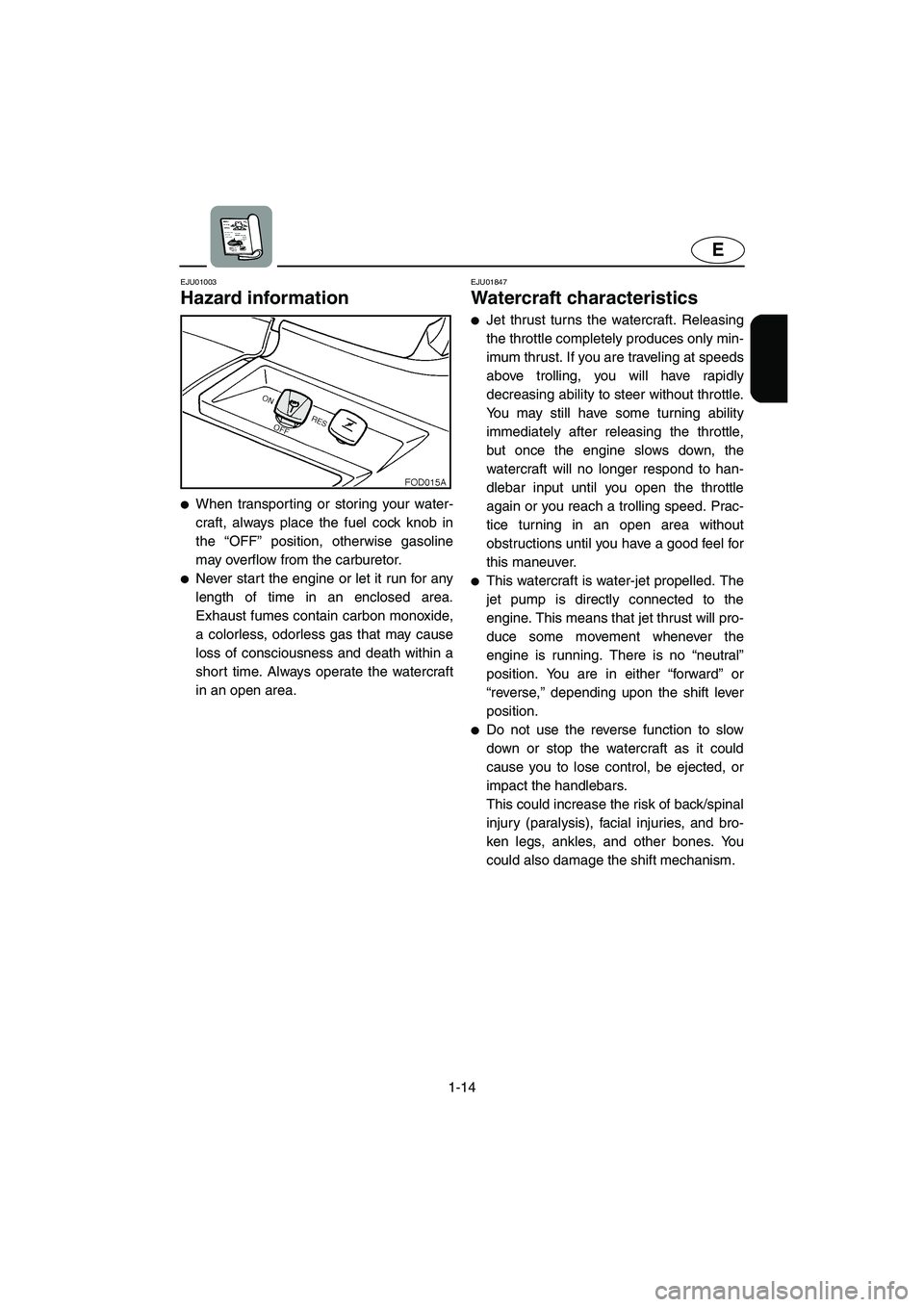 YAMAHA SUV 1200 2003 Owners Manual 1-14
E
EJU01003 
Hazard information  
When transporting or storing your water-
craft, always place the fuel cock knob in
the “OFF” position, otherwise gasoline
may overflow from the carburetor. 
