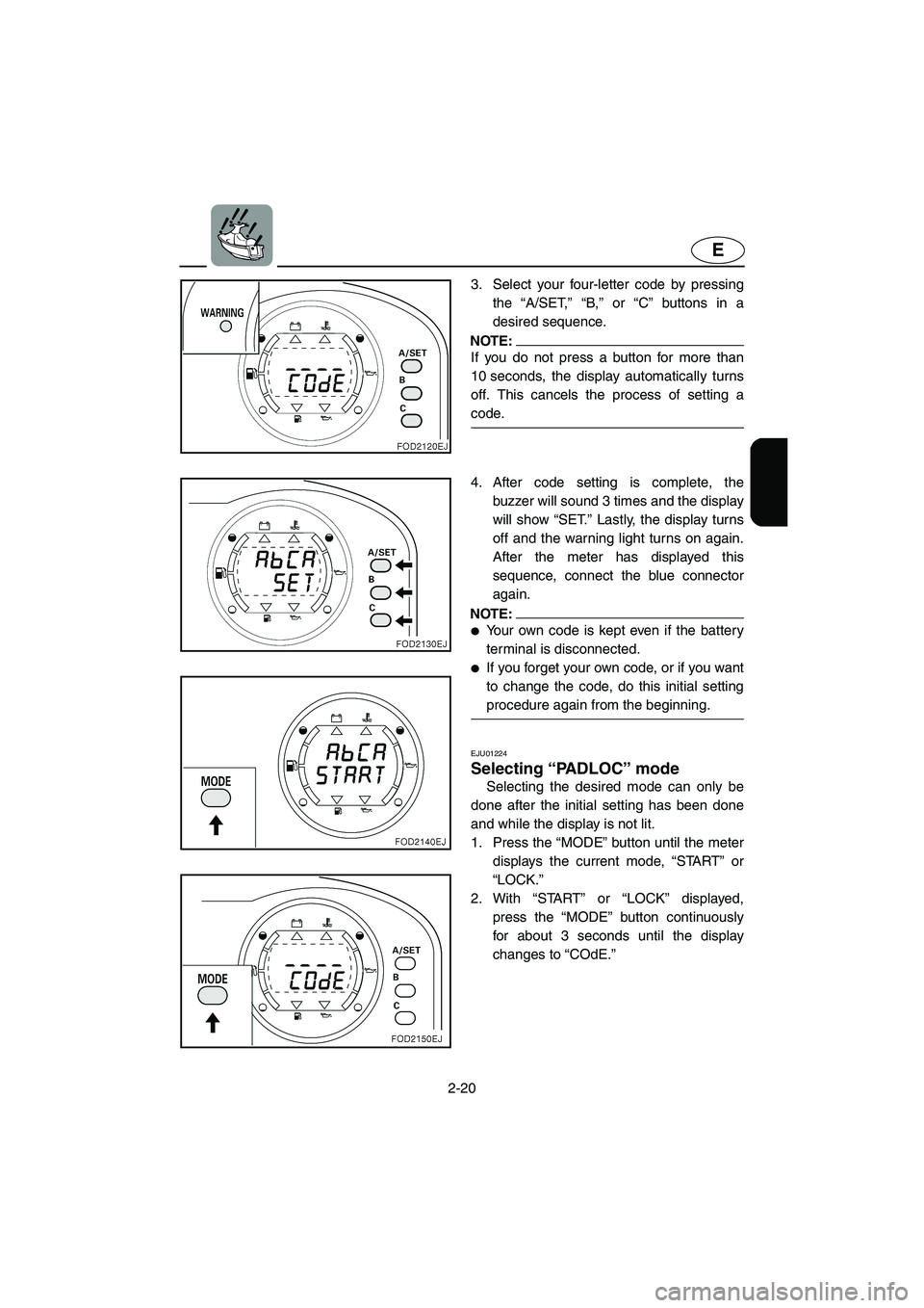 YAMAHA SUV 1200 2003 Service Manual 2-20
E
3. Select your four-letter code by pressing
the “A/SET,” “B,” or “C” buttons in a
desired sequence.
NOTE:@ If you do not press a button for more than
10 seconds, the display automa YAMAHA SUV 1200 2003 Service Manual 2-20
E
3. Select your four-letter code by pressing
the “A/SET,” “B,” or “C” buttons in a
desired sequence.
NOTE:@ If you do not press a button for more than
10 seconds, the display automa
