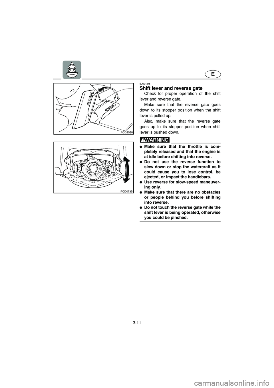 YAMAHA SUV 1200 2003 Repair Manual 3-11
E
EJU01245 
Shift lever and reverse gate  
Check for proper operation of the shift
lever and reverse gate. 
Make sure that the reverse gate goes
down to its stopper position when the shift
lever 