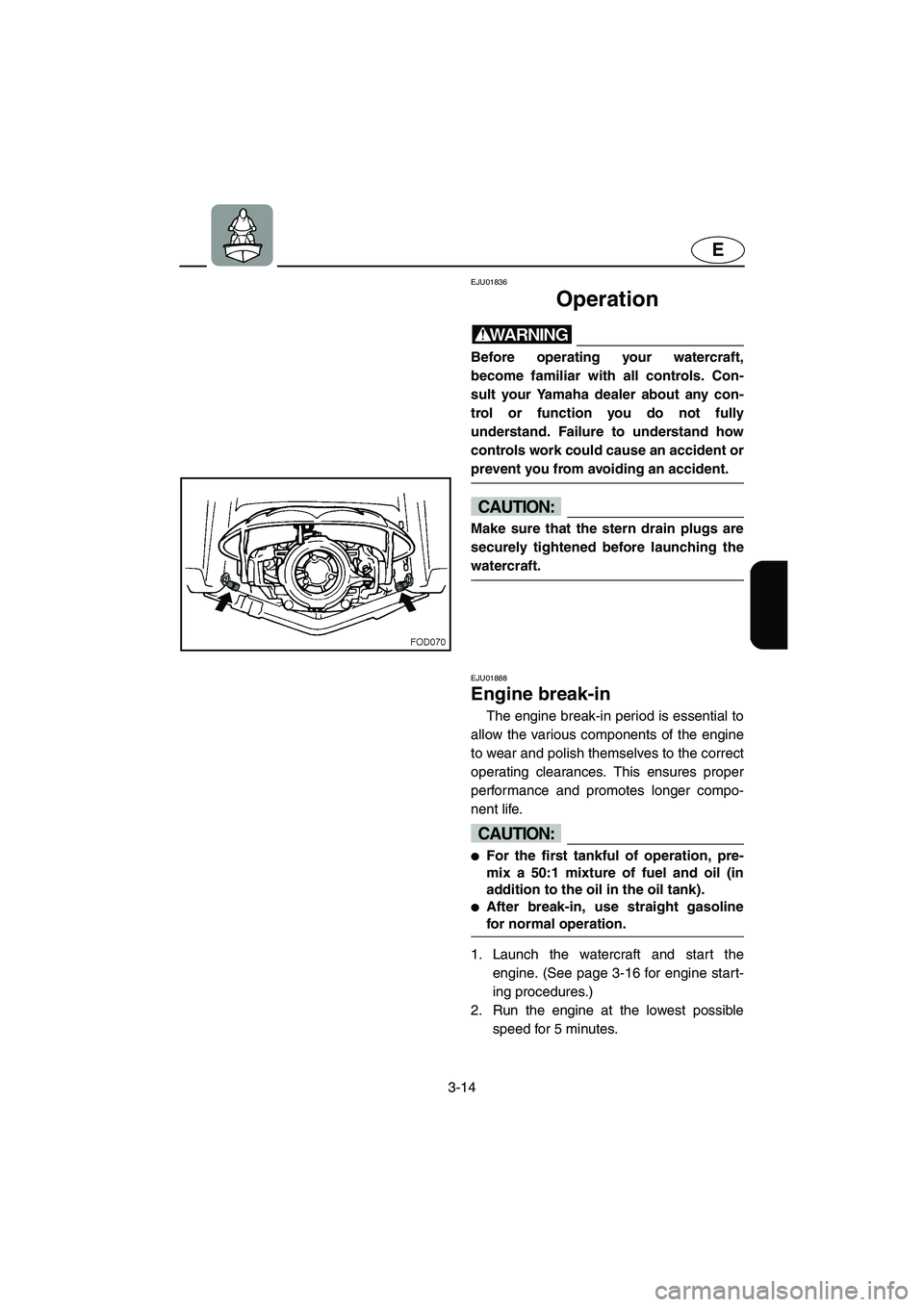 YAMAHA SUV 1200 2003 Manual PDF 3-14
E
EJU01836
Operation 
WARNING@ Before operating your watercraft,
become familiar with all controls. Con-
sult your Yamaha dealer about any con-
trol or function you do not fully
understand. Failu