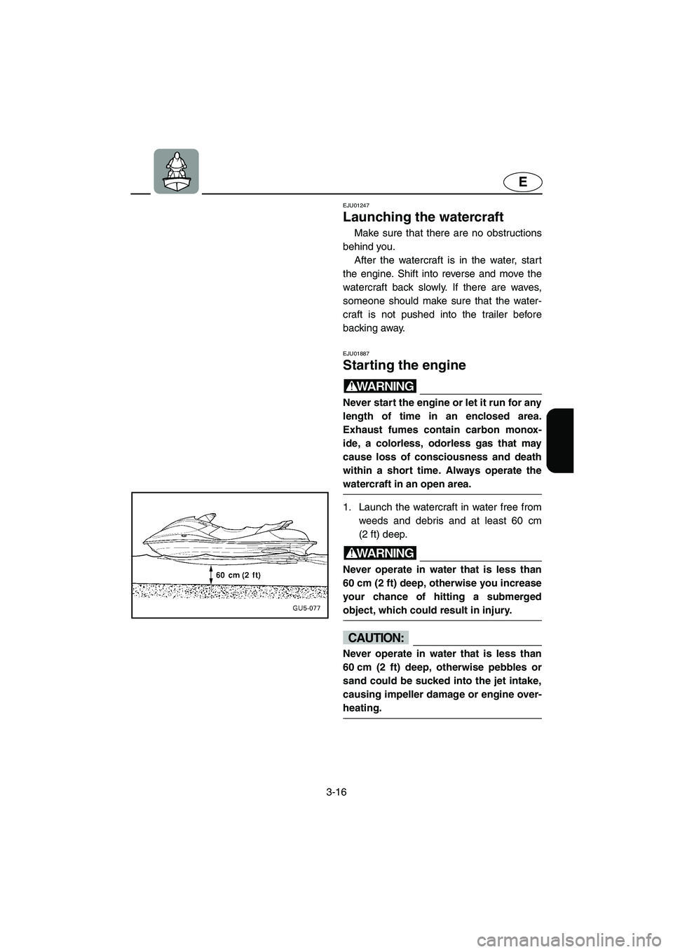 YAMAHA SUV 1200 2003 Manual PDF 3-16
E
EJU01247 
Launching the watercraft  
Make sure that there are no obstructions
behind you. 
After the watercraft is in the water, start
the engine. Shift into reverse and move the
watercraft bac