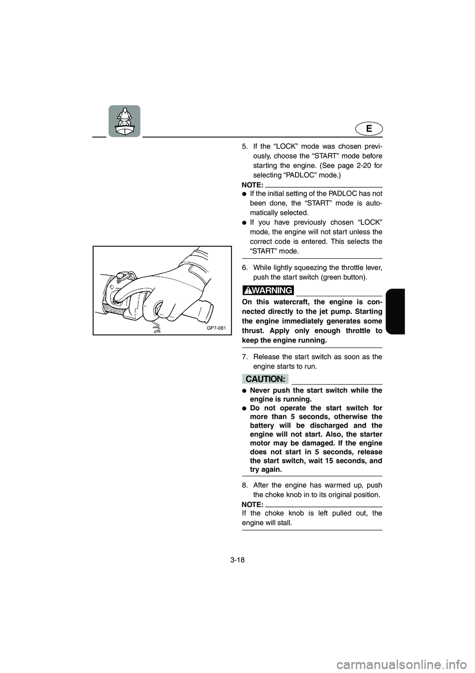 YAMAHA SUV 1200 2003 Manual PDF 3-18
E
5. If the “LOCK” mode was chosen previ-
ously, choose the “START” mode before
starting the engine. (See page 2-20 for
selecting “PA D L O C” mode.)
NOTE:@ If the initial setting of