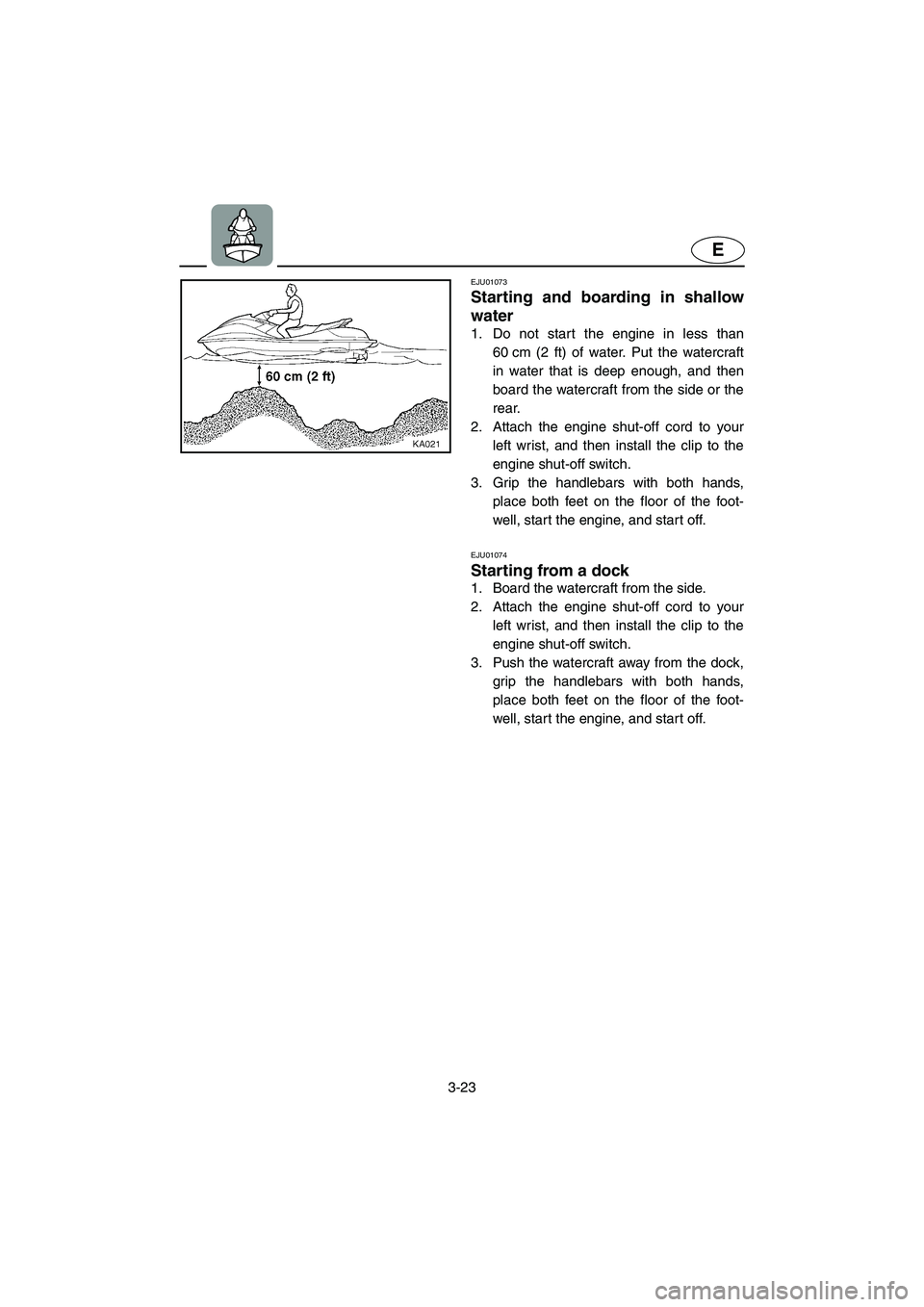 YAMAHA SUV 1200 2003 Manual PDF 3-23
E
EJU01073 
Starting and boarding in shallow
water  
1. Do not start the engine in less than
60 cm (2 ft) of water. Put the watercraft
in water that is deep enough, and then
board the watercraft 