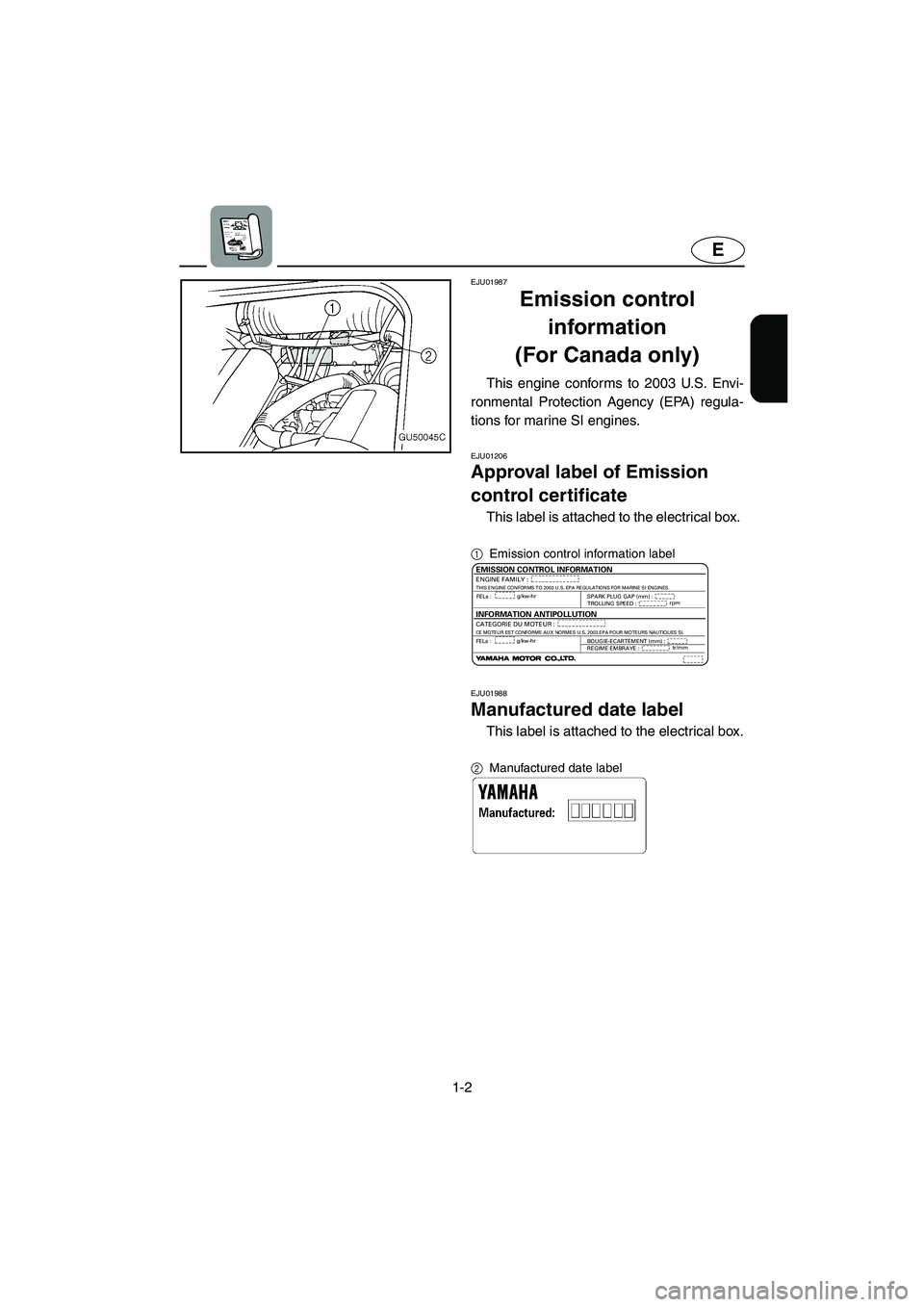 YAMAHA SUV 1200 2003  Owners Manual 1-2
E
EJU01987
Emission control 
information 
(For Canada only) 
This engine conforms to 2003 U.S. Envi-
ronmental Protection Agency (EPA) regula-
tions for marine SI engines.
EJU01206 
Approval label