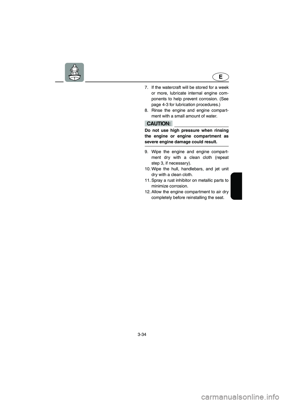 YAMAHA SUV 1200 2003 Owners Manual 3-34
E
7. If the watercraft will be stored for a week
or more, lubricate internal engine com-
ponents to help prevent corrosion. (See
page 4-3 for lubrication procedures.)
8. Rinse the engine and eng YAMAHA SUV 1200 2003 Owners Manual 3-34
E
7. If the watercraft will be stored for a week
or more, lubricate internal engine com-
ponents to help prevent corrosion. (See
page 4-3 for lubrication procedures.)
8. Rinse the engine and eng